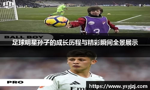 足球明星孙子的成长历程与精彩瞬间全景展示